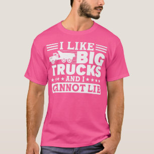 II Like Big Trucks And I Cannot Lie Truck Driver T-Shirt