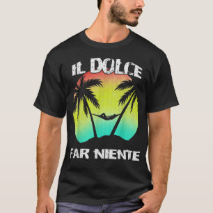 Il Dolce Far Niente  Being Lazy  Doing Nothing T  T-Shirt