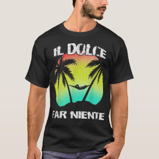 Il Dolce Far Niente  Being Lazy  Doing Nothing T  T-Shirt