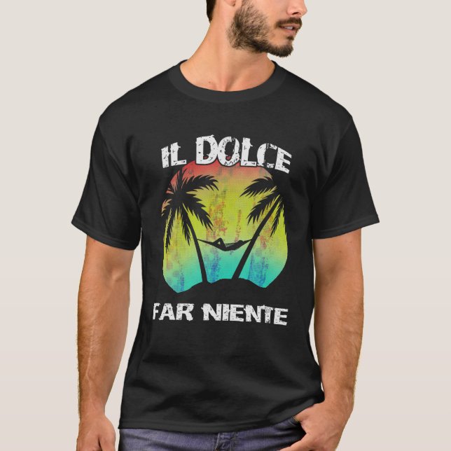 Il Dolce Far Niente Shirt Being Lazy Shirt Doing N (Front)