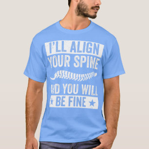 Ill Align your Spine Funny Chiropractor Chiropract T-Shirt