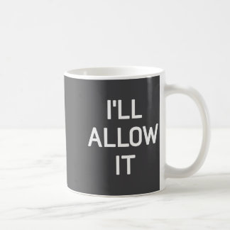 I'll Allow It, Funny, Jokes, Sarcastic Sayings Coffee Mug