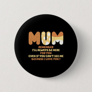 I'll Always Be Here For You Because I Love You Mum 6 Cm Round Badge