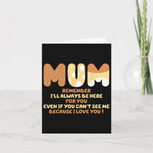I'll Always Be Here For You Because I Love You Mum Card