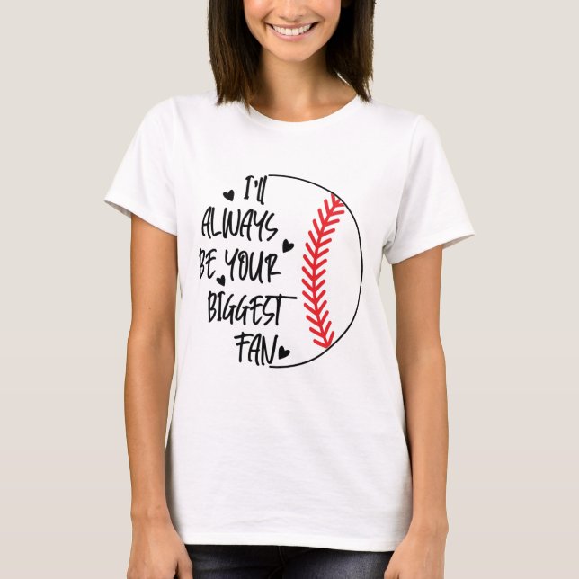 I'll Always Be Your Biggest Fan/Baseball T-Shirt (Front)