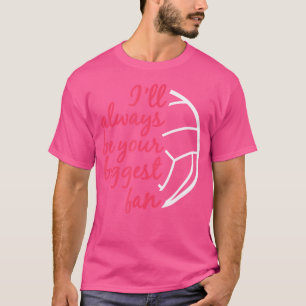 I'Ll Always Be Your Biggest Fan Volleyball Mum Sis T-Shirt