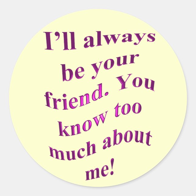 I'll Always Be Your Friend! Classic Round Sticker (Front)