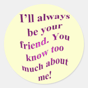 I'll Always Be Your Friend! Classic Round Sticker