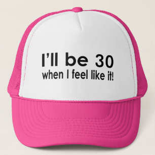 I'll be 30 when I feel like it Trucker Hat