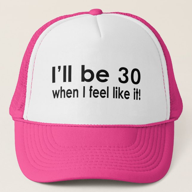 I'll be 30 when I feel like it Trucker Hat (Front)