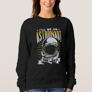 I'll Be An Astronaut One Day Rocket Astronomy Spac Sweatshirt