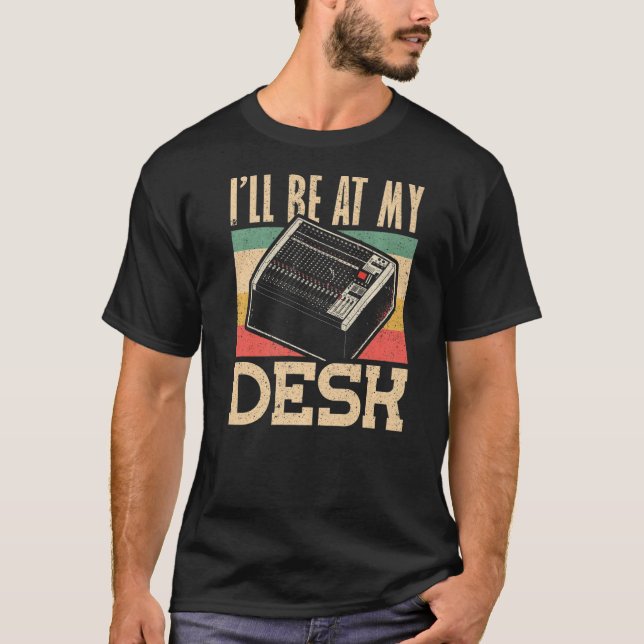Ill be at My Desk Audio Engineer   T-Shirt (Front)