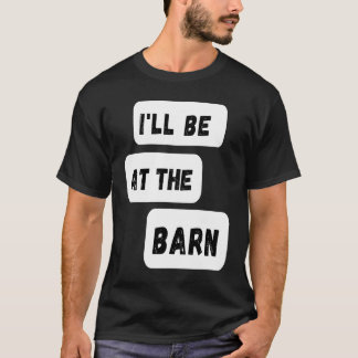 I'll Be At The Barn  Farming Horse Riding T-Shirt