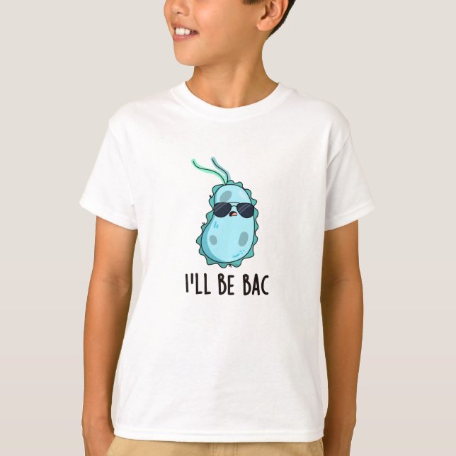 I'll Be Bac Funny Biology Bacteria Pun  T-Shirt (Front)