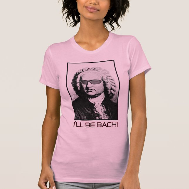 I'll be BACH - J.S. Bach T-Shirt (Front)