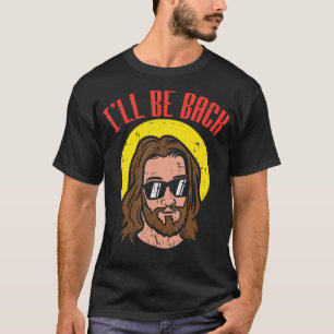 Ill Be Back Jesus Cool God Christ Religious Christ T-Shirt