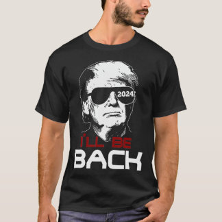 I'Ll Be Back Trump 2024 T-Shirt