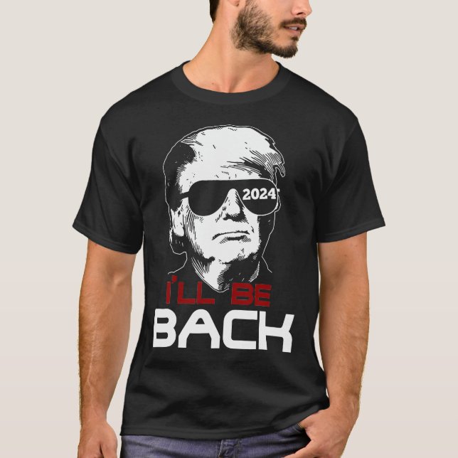 I'Ll Be Back Trump 2024 T-Shirt (Front)