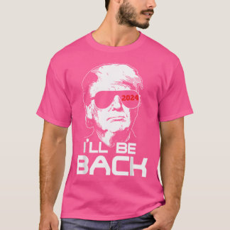 I'Ll Be Back Trump 2024 T-Shirt