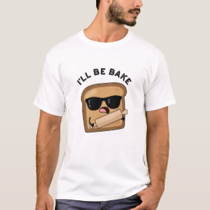I'll Be Bake Funny Bread Movie Pun  T-Shirt
