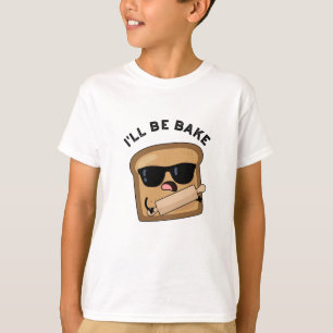 I'll Be Bake Funny Bread Movie Pun T-Shirt