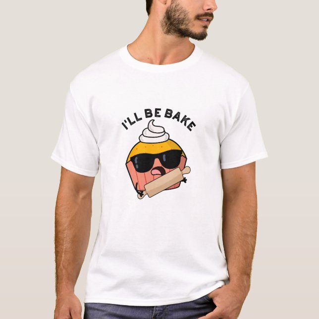 I'll Be Bake Funny Cupcake Pun  T-Shirt (Front)