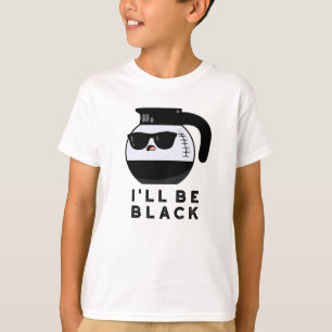 I'll Be Black Funny Coffee Pot Pun T-Shirt