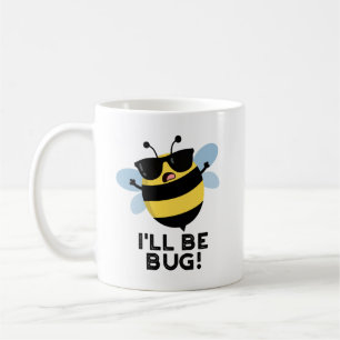 I'll Be Bug Funny Movie Phrase Bee Pun  Coffee Mug