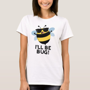 I'll Be Bug Funny Movie Phrase Bee Pun  T-Shirt