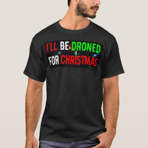 I'll Be Droned For Christmas T-Shirt