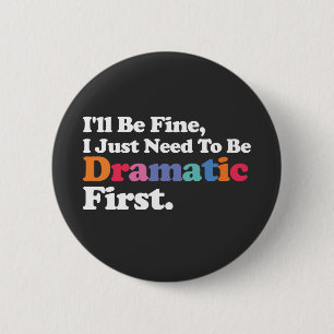 I'll Be Fine I Just Need To Be Dramatic First 6 Cm Round Badge