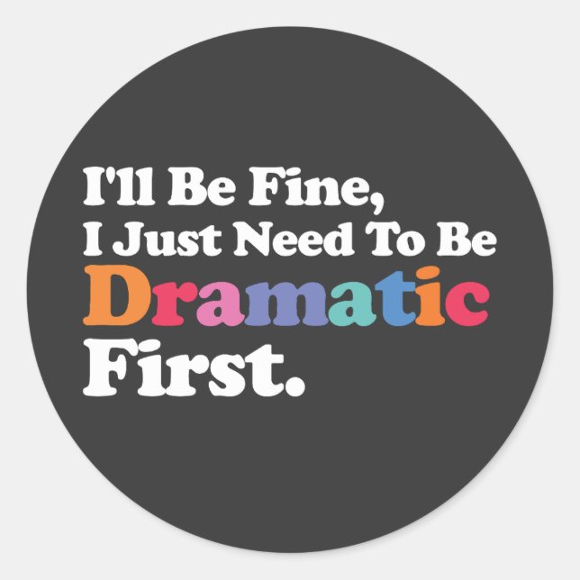 I'll Be Fine I Just Need To Be Dramatic First Classic Round Sticker (Front)