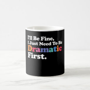 I'll Be Fine I Just Need To Be Dramatic First Coffee Mug