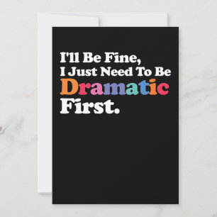 I'll Be Fine I Just Need To Be Dramatic First Invitation