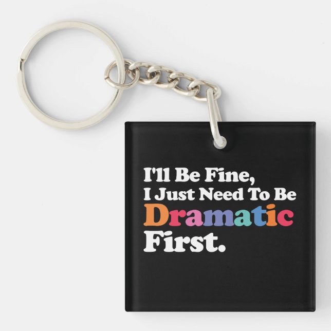 I'll Be Fine I Just Need To Be Dramatic First Key Ring (Front)