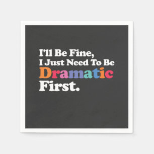 I'll Be Fine I Just Need To Be Dramatic First Napkin