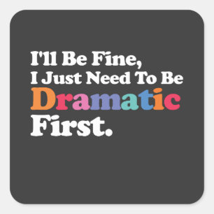 I'll Be Fine I Just Need To Be Dramatic First Square Sticker