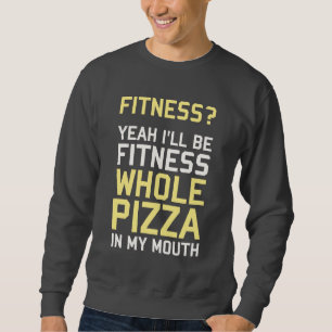 I'll be Fitnees Whole Pizza In My Mouth Sweatshirt
