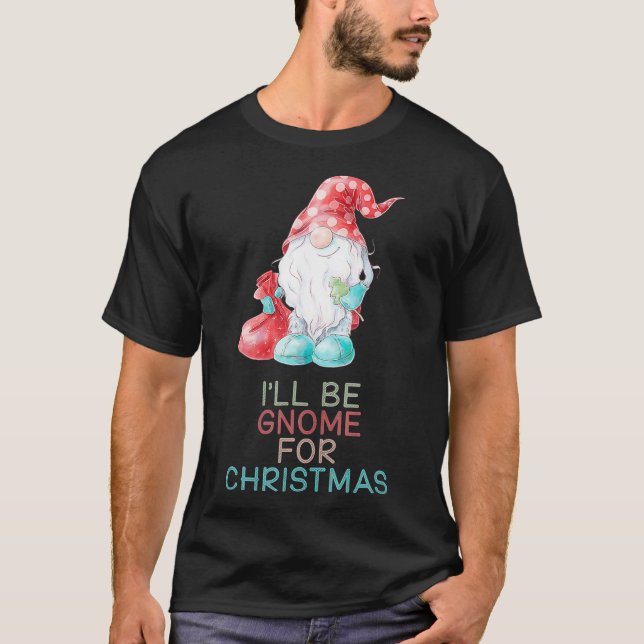 Ill Be Gnome For Christmas Cute Gnome Gift  T-Shirt (Front)