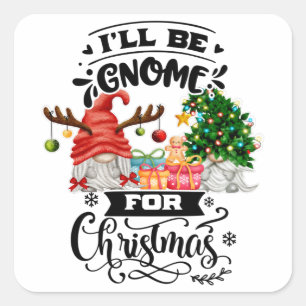I'll Be Gnome For Christmas Gifts Square Sticker