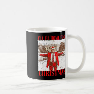 I'll Be Home For Christmas Funny Trump 2024 Xmas P Coffee Mug