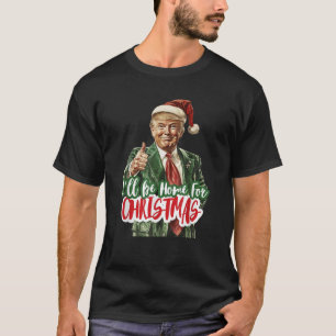 I'll Be Home for Christmas Funny Trump Christmas T-Shirt