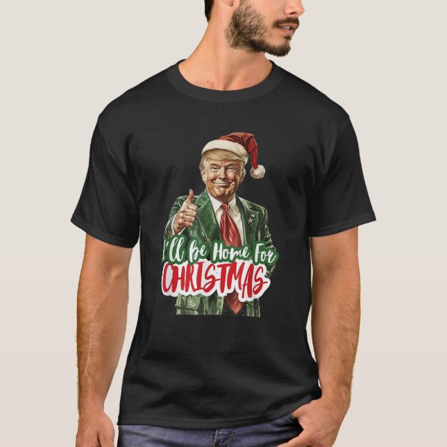 I'll Be Home for Christmas Funny Trump Christmas T-Shirt (Front)