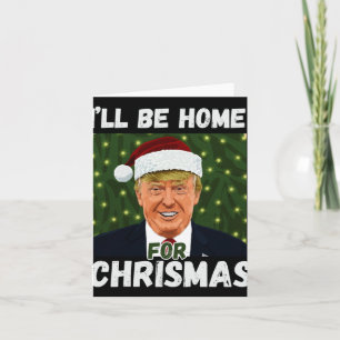 I'll Be Home For Christmas Funny Trump Tee Card