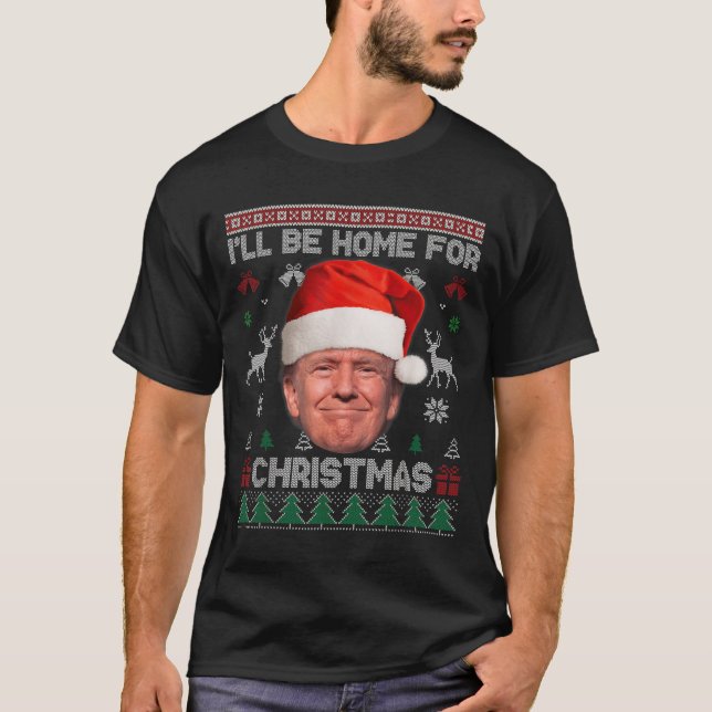 I'll Be Home For Christmas Funny Trump Ugly Sweate T-Shirt (Front)