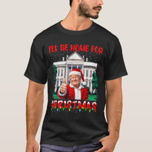 I'll Be Home For Christmas Santa Funny Trump Xmas T-Shirt