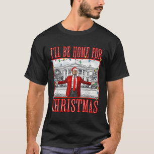 I'll Be Home For Christmas Santa Funny Trump Xmas  T-Shirt