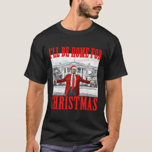 I'll Be Home For Christmas Santa Funny Trump Xmas T-Shirt