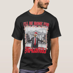 I'll Be Home For Christmas Santa Funny Trump Xmas T-Shirt