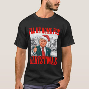I'll Be Home For Christmas Santa Funny Trump Xmas  T-Shirt